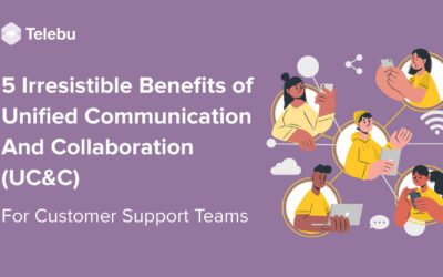 5 Irresistible Benefits of Unified Communication And Collaboration UC&C) For Customer Support Teams