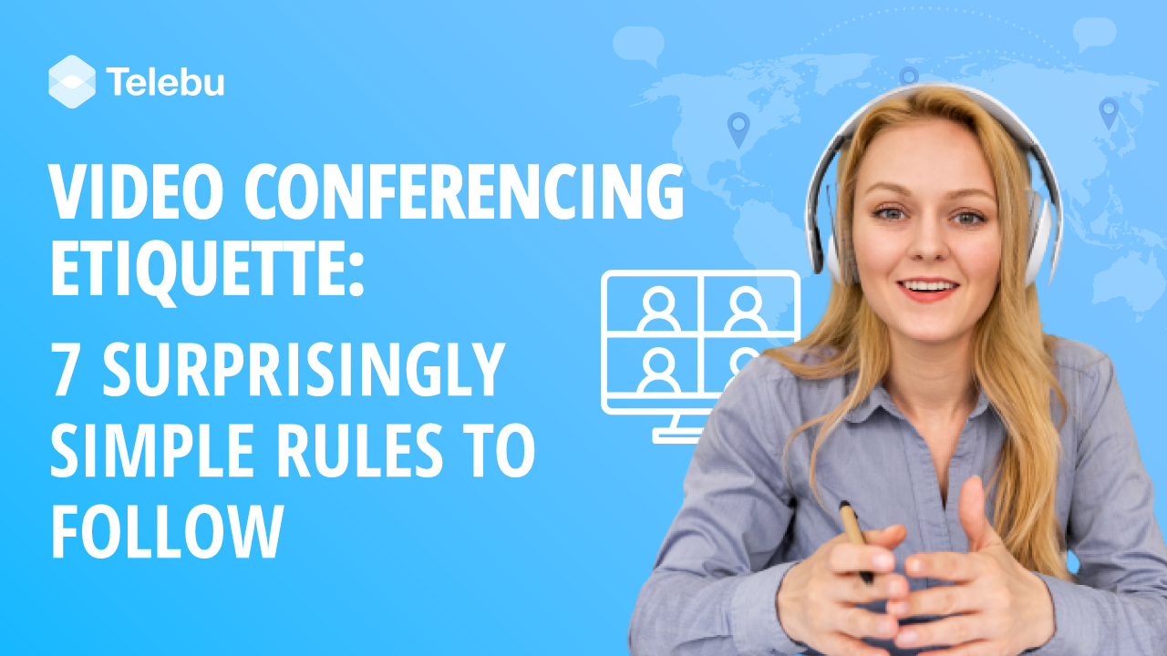 Video Conferencing Etiquette- 7 Surprisingly Simple Rules You Should Follow