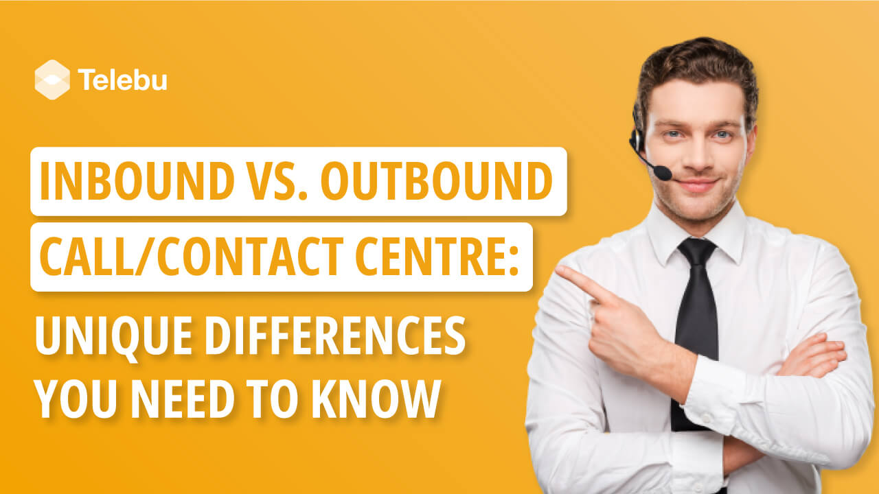 Inbound vs. Outbound Call/Contact Centre: Unique Differences You Need to Know