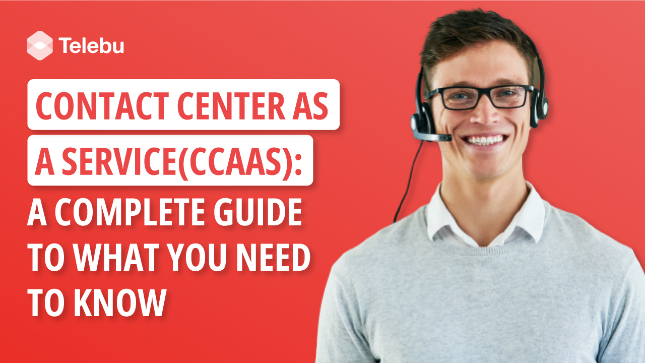 Contact Centre as a Service (CCaaS): A Complete Guide