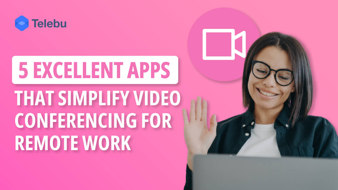 5 Excellent Apps That Simplify Video Conferencing For Remote Work