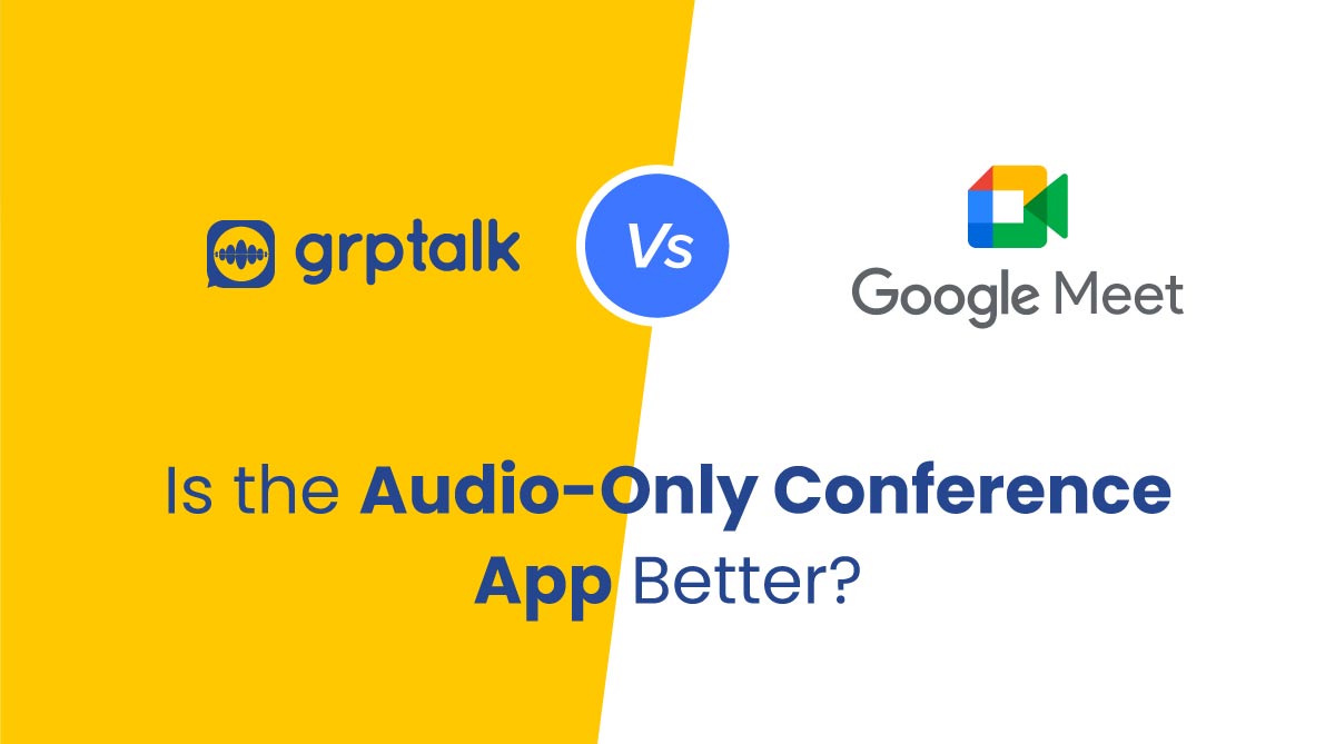 Grptalk Vs Google Meet: Is the Audio-Only Conference App Better?